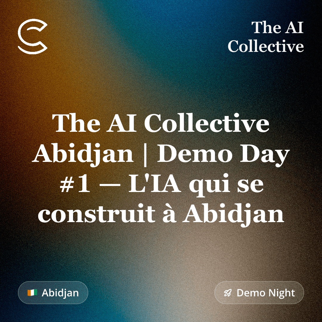 The AI Collective Abidjan | Demo Day #1 — L'IA qui se construit à Abidjan (w/ The AI Collective)