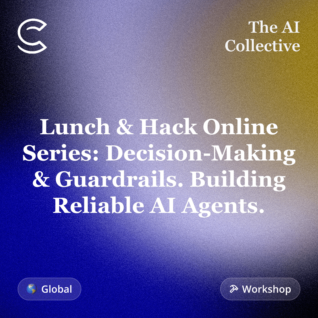 Lunch & Hack Online Series: Decision-Making & Guardrails. Building Reliable AI Agents. (w/ The AI Collective)